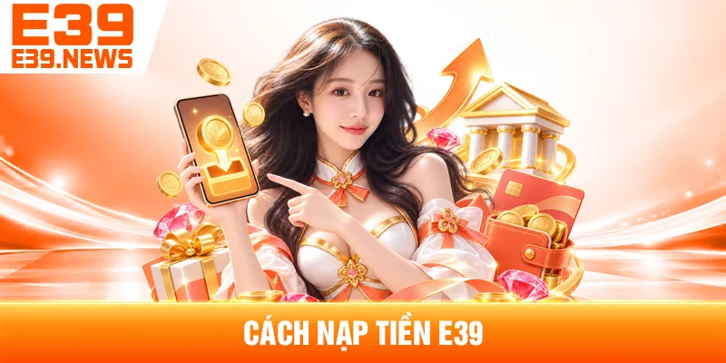 Cách Nạp Tiền E39 Và Kiểm Tra Trạng Thái Giao Dịch 1 Cách Nạp Tiền E39